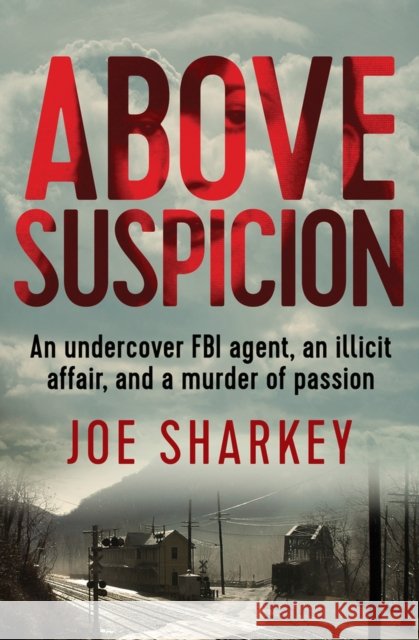 Above Suspicion: An Undercover FBI Agent, an Illicit Affair, and a Murder of Passion Sharkey, Joe 9781504041768 Open Road Media - książka