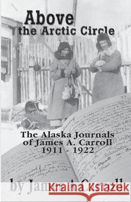 Above the Arctic Circle James A Carroll 9781594330322 Publication Consultants - książka