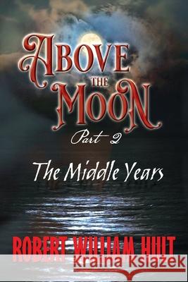 Above the Moon: Part 2 the Middle Years Robert William Hult 9781952405549 Mulberry Books - książka