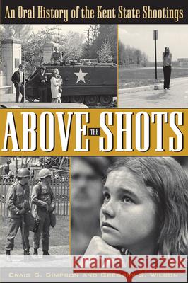 Above the Shots: An Oral History of the Kent State Shootings Craig S. Simpson 9781606352915 Kent State University Press - książka