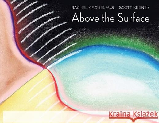 Above the Surface: A Fairytale for Adults Rachel Archelaus Scott Keeney Rachel Archelaus 9781948728041 Sephyrus Press - książka