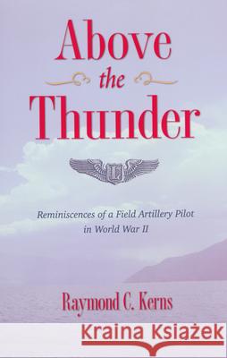 Above the Thunder: Reminiscences of a Field Artillery Pilot in World War II Kerns, Raymond C. 9780873389808 Not Avail - książka