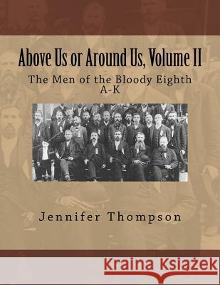 Above Us or Around Us, Volume II: The Men of the Bloody Eighth A-K Mrs Jennifer Thompson 9781546603672 Createspace Independent Publishing Platform - książka