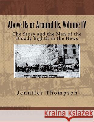 Above Us or Around Us, Volume IV: The Story and the Men of the Bloody Eighth in the News Mrs Jennifer Thompson 9781546661375 Createspace Independent Publishing Platform - książka