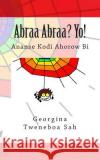 Abraa Abraa? Yo!: Ananse Kodi Ahorow Bi Georgina Tweneboa Sah 9781480219434 Kasahorow Foundation
