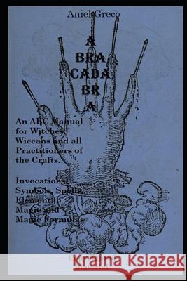 Abracadabra: The ABC Manual of Witchcraft, Spellcasting and Formulas Aniel Greco 9781687346759 Independently Published - książka