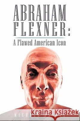 Abraham Flexner: A Flawed American Icon Nevins, Michael 9781450260862 iUniverse.com - książka