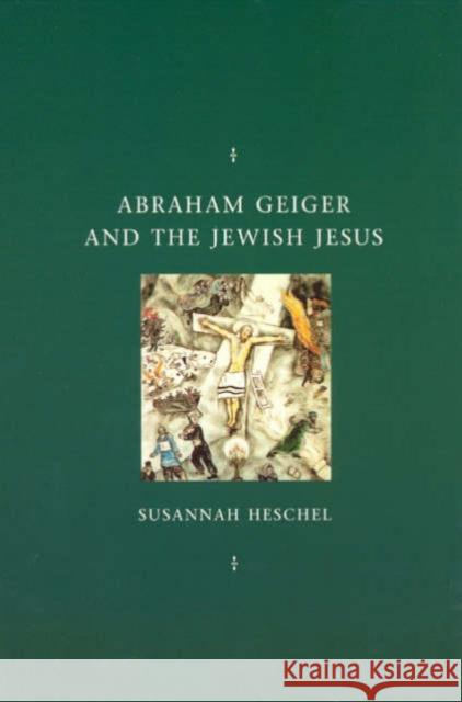 Abraham Geiger and the Jewish Jesus Susannah Heschel 9780226329598 University of Chicago Press - książka