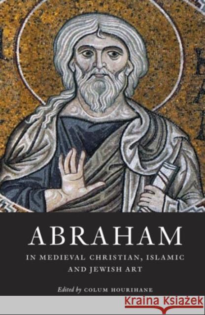 Abraham in Medieval Christian, Islamic, and Jewish Art Colum Hourihane 9780983753728 Index of Christian Art Dept. of Art and Arche - książka