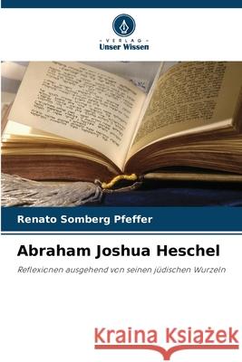 Abraham Joshua Heschel Somberg Pfeffer, Renato 9786209345418 Verlag Unser Wissen - książka