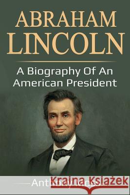 Abraham Lincoln: A biography of an American President Anthony Moss 9781925989397 Ingram Publishing - książka