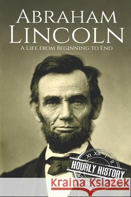 Abraham Lincoln: A Life from Beginning to End Hourly History 9781098533267 Independently Published - książka