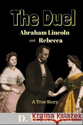 Abraham Lincoln and Rebecca: The Duel D. M. Kalten 9781530829880 Createspace Independent Publishing Platform - książka