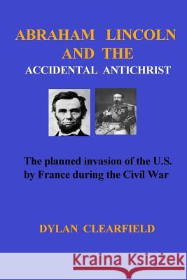 Abraham Lincoln and the Accidental Anti-Christ Dylan Clearfield 9780930472238 G. Stempien Publishing Company - książka