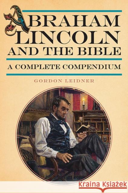 Abraham Lincoln and the Bible: A Complete Compendium Gordon Leidner 9780809339006 Southern Illinois University Press - książka