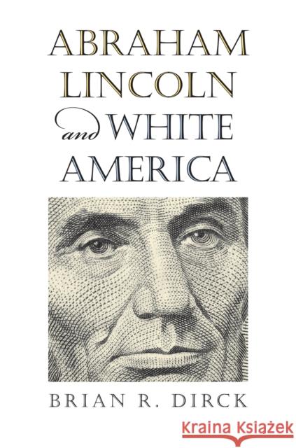 Abraham Lincoln and White America Brian R. Dirck 9780700618279 University Press of Kansas - książka