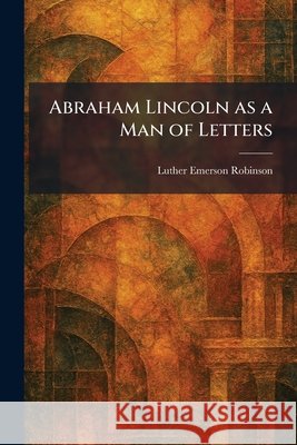 Abraham Lincoln as a Man of Letters Luther Emerson Robinson 9781025258034 Tradd Street Press - książka