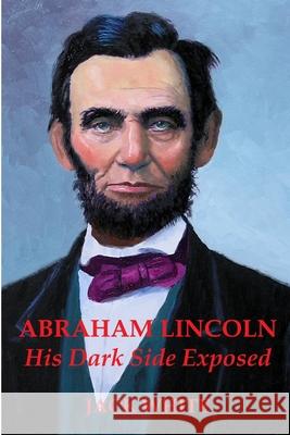 Abraham Lincoln: His Dark Side Exposed Jack White 9781329617360 Lulu.com - książka