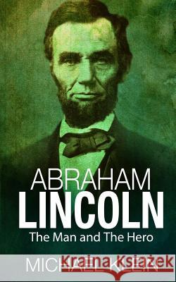 Abraham Lincoln: The Man and The Hero Klein, Michael 9781530237654 Createspace Independent Publishing Platform - książka