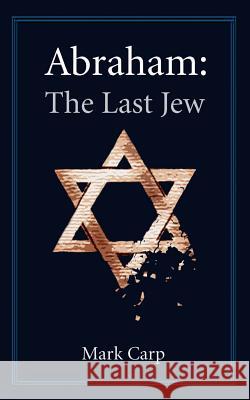 Abraham: The Last Jew Carp, Mark 9781403391056 Authorhouse - książka