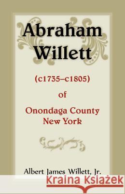 Abraham Willett (c1735-c1805) of Onondaga County, New York Jr. Albert James Willett 9780788456145 Heritage Books - książka