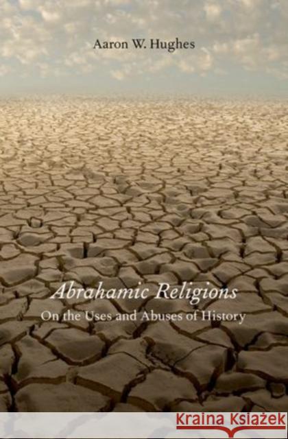 Abrahamic Religions: On the Uses and Abuses of History Hughes, Aaron W. 9780199934645 Oxford University Press - książka