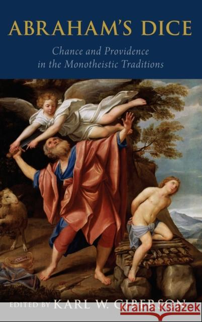 Abraham's Dice: Chance and Providence in the Monotheistic Traditions Karl W. Giberson 9780190277154 Oxford University Press, USA - książka