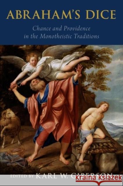 Abraham's Dice: Chance and Providence in the Monotheistic Traditions Karl W. Giberson 9780190277161 Oxford University Press, USA - książka