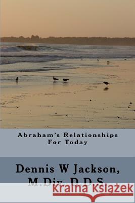 Abraham's Relationships For Today Dennis W. Jackson 9781544242071 Createspace Independent Publishing Platform - książka