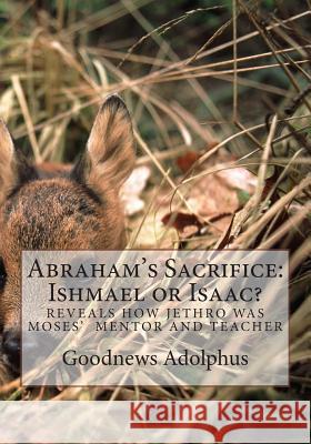 Abraham's Sacrifice: Ishmael or Isaac? Goodnews D. Adolphu 9781463597412 Createspace - książka