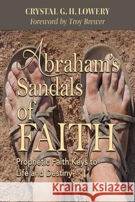 Abraham's Sandals of Faith: Prophetic Faith Keys to Life and Destiny Crystal G. H. Lowery 9781088024508 Worldwide Publishing Group - książka