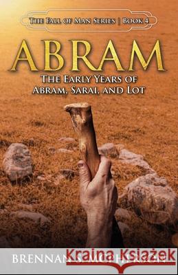 Abram: The Early Years of Abram, Sarai, and Lot: The Brennan McPherson 9781953628008 McPherson Publishing - książka