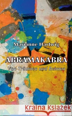 Abramakabra: Von Träumen und Reimen Hartwig, Marianne 9783752623246 Books on Demand - książka