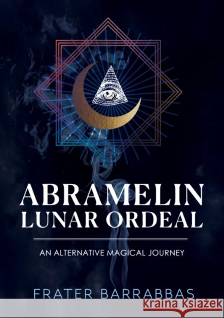 Abramelin Lunar Ordeal: An Alternative Magical Journey Frater (Frater Barrabbas) Barrabbas 9781959883838 Crossed Crow Books - książka