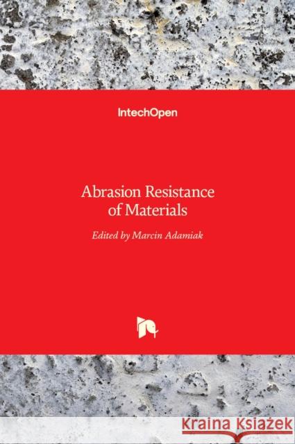 Abrasion Resistance of Materials Marcin Adamiak 9789535103004 Intechopen - książka