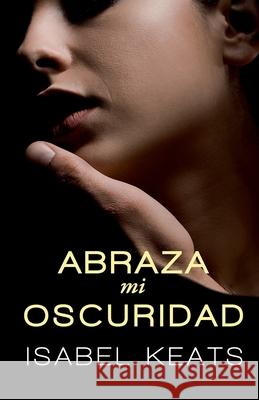 Abraza mi oscuridad Keats Isabel Keats 9798716803169 Independently published - książka