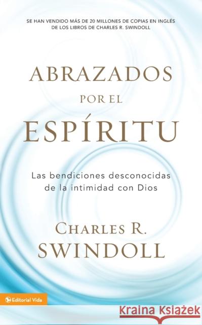 Abrazados Por El Espíritu: Las Bendiciones Desconocidas de la Intimidad Con Dios Swindoll, Charles R. 9780829759174 Vida Publishers - książka