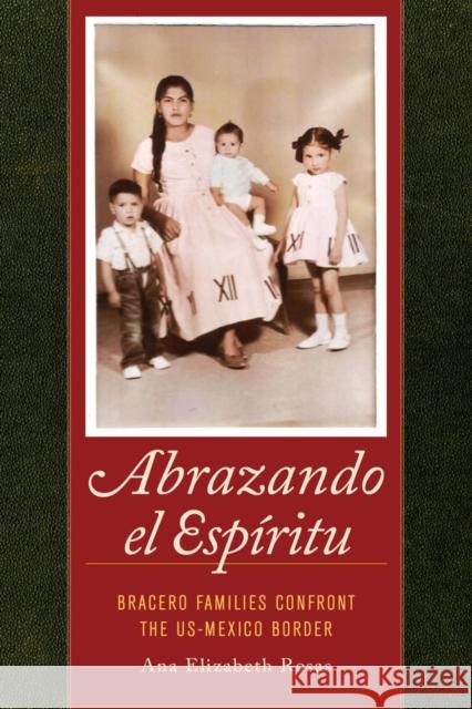 Abrazando El Espíritu: Bracero Families Confront the Us-Mexico Bordervolume 40 Rosas, Ana Elizabeth 9780520282674 University of California Press - książka