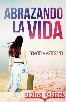 Abrazando la vida Graciela Astesano 9781508841555 Createspace Independent Publishing Platform - książka