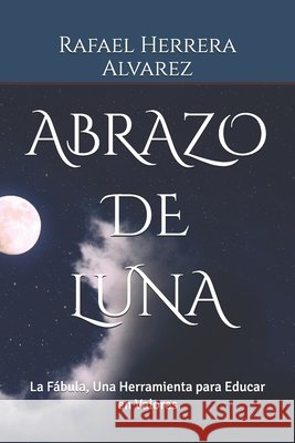 Abrazo de Luna: La Fábula, Una Herramienta para Educar en Valores Herrera Alvarez, Rafael 9798184909165 Independently Published - książka