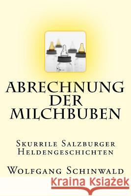 Abrechnung der Milchbuben: Skurrile Salzburger Heldengeschichten Schinwald, Wolfgang 9781539528951 Createspace Independent Publishing Platform - książka