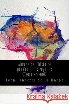 Abrégé de l'histoire générale des voyages (Tome second) De La Harpe, Jean Francois 9781543150131 Createspace Independent Publishing Platform - książka