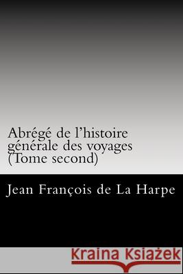 Abrégé de l'histoire générale des voyages (Tome second) De La Harpe, Jean Francois 9781979813730 Createspace Independent Publishing Platform - książka