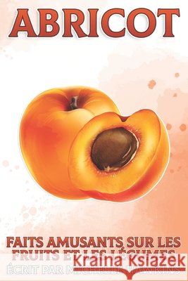 Abricot: Faits amusants sur les fruits et les légumes #40 Michelle Hawkins 9798516864797 Independently Published - książka