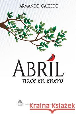 Abril nace en enero Armando Caicedo 9781942963097 Palabra Libre - książka