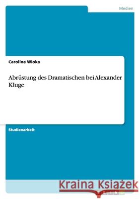 Abrüstung des Dramatischen bei Alexander Kluge Caroline Wloka 9783640371983 Grin Verlag - książka