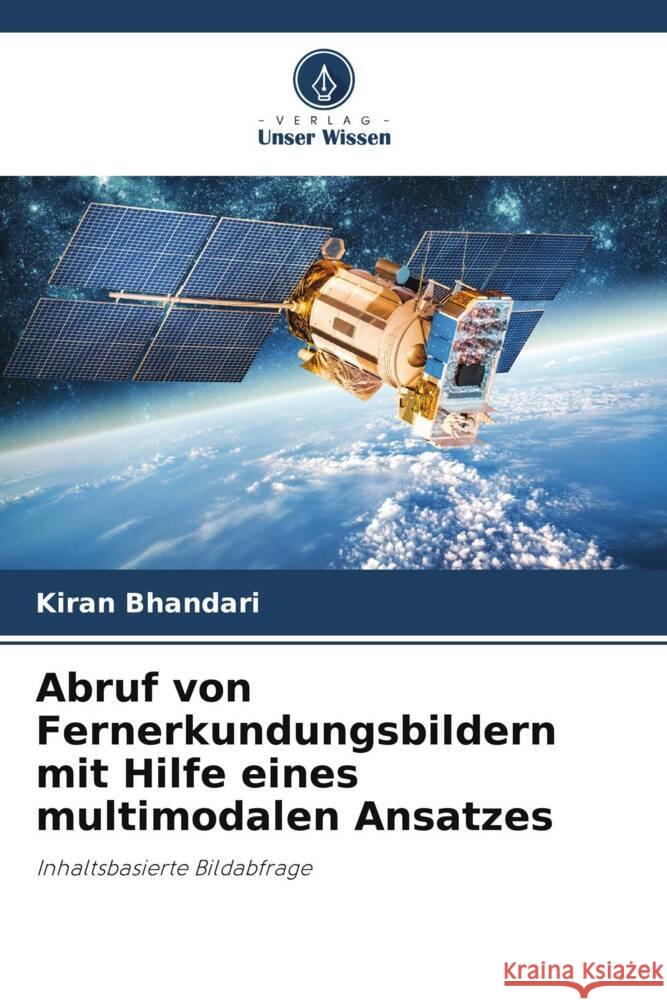 Abruf von Fernerkundungsbildern mit Hilfe eines multimodalen Ansatzes Bhandari, Kiran 9786206371045 Verlag Unser Wissen - książka