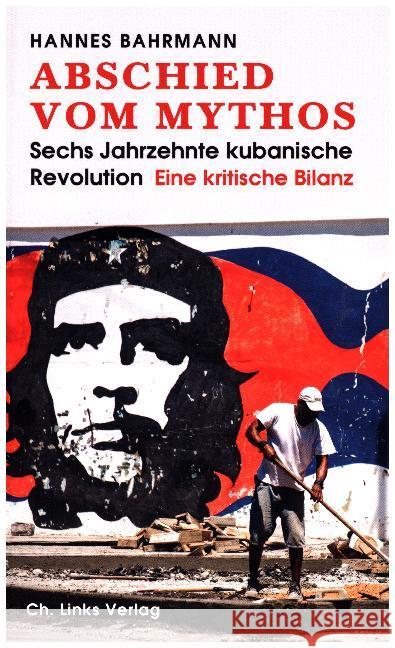 Abschied vom Mythos : Sechs Jahrzehnte kubanische Revolution - Eine kritische Bilanz Bahrmann, Hannes 9783861539124 Ch. Links Verlag - książka