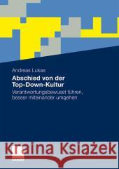 Abschied Von Der Top-Down-Kultur: Verantwortungsbewusst Führen, Besser Miteinander Umgehen Lukas, Andreas 9783834931863 Gabler - książka