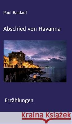 Abschied von Havanna: Erzählungen Baldauf, Paul 9783347141599 Tredition Gmbh - książka